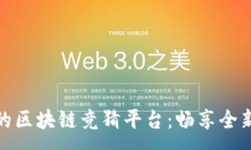 :
风靡全球的区块链竞猜平台：畅享全新游戏体验