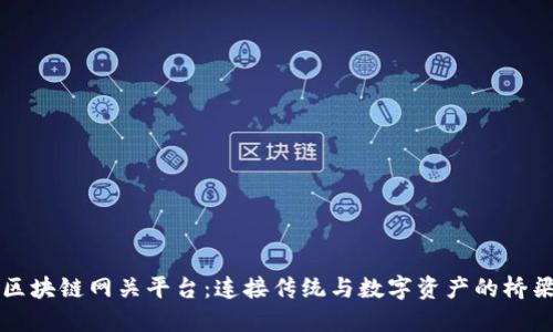 区块链网关平台：连接传统与数字资产的桥梁