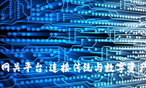 区块链网关平台:连接传统与数字资产的桥梁