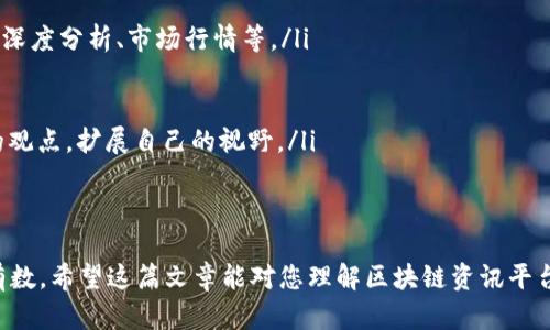 区块链资讯平台的优势与未来：如何选择合适的平台
区块链, 资讯平台, 加密货币, 行业动态/guanjianci

一、区块链资讯平台的定义与功能
区块链资讯平台是以区块链技术为基础，专注于提供区块链相关信息和新闻的在线媒体平台。这些平台旨在为用户提供行业动态、技术分析、市场趋势、政策法规等多方面的信息。随着区块链技术的快速发展，越来越多的人开始关注这个领域，因此对专业资讯的需求也日益增加。
通常，区块链资讯平台会提供如下一些功能：
ul
    listrong实时新闻更新：/strong为用户提供最新的区块链和加密货币相关的新闻、事件和发展动态。/li
    listrong市场行情分析：/strong分析各种加密货币的市场走势，提供实时价格、涨跌幅、交易量等数据。/li
    listrong深度文章与报告：/strong专业人士和分析师撰写的深度分析文章，探讨技术、市场趋势、项目背景等。/li
    listrong社区互动：/strong用户可以在平台上发表自己的见解，参与讨论，提高互动性和用户粘性。/li
/ul

二、区块链资讯平台的优势
随着区块链行业的快速变化，选择一个优质的区块链资讯平台是非常重要的。以下是区块链资讯平台的一些主要优势：
ul
    listrong专业性：/strong区块链资讯平台通常聚焦于特定领域，拥有专业的编辑团队和业内专家，为用户提供准确、有效的信息。/li
    listrong实时性：/strong实时更新的资讯能够帮助用户迅速捕捉市场动态，做出及时的投资决策。/li
    listrong多样性：/strong不同行业、领域的信息交汇，用户可以获得更全面的行业视角，帮助他们更好地理解市场。/li
    listrong用户体验：/strong通过良好的界面设计和信息架构，提升用户的信息获取效率，增强用户的访问体验。/li
/ul

三、选择合适的区块链资讯平台的标准
在众多区块链资讯平台中，用户如何选择适合自己的平台呢？以下是一些选择标准：
ul
    listrong内容质量：/strong考察平台上信息的来源是否可靠、分析是否深刻，文章的撰写是否专业。/li
    listrong更新频率：/strong一个更新频率高的平台，通常能提供更多的实时资讯及市场动态。/li
    listrong用户界面设计：/strong平台的用户体验如何，是否易于浏览和寻找所需信息。/li
    listrong社区活跃度：/strong平台是否有一个活跃的用户社区，用户可以在这里参与讨论、分享观点。/li
/ul

四、区块链资讯平台的未来发展趋势
随着区块链技术的不断演进，区块链资讯平台也将逐步发展出更多的趋势：
ul
    listrong技术推动：/strong结合AI、大数据等新技术，对信息进行深度分析，提供更具个性化的服务。/li
    listrong增强互动：/strong通过评论系统、论坛、在线问答等形式增强用户之间的互动。/li
    listrong多媒体内容：/strong扩大内容形式，包括视频、播客、图表等，让信息更直观易懂。/li
    listrong国际化：/strong增加多语言支持，吸引更多国际用户关注和使用。/li
/ul

五、用户常见问题解答

问题1：区块链资讯平台如何保证信息的准确性？
任何区块链资讯平台最基本的任务就是信息的准确性。大多数知名区块链资讯平台都有自己严格的信息审核机制。这些审核机制通常包括：
ul
    listrong来源验证：/strong平台会对新闻来源进行验证，确保信息来自于公认的权威渠道。这一点尤其重要，因为区块链行业内的信息变化迅速，非官方里的消息往往不够可靠。/li
    listrong专家审核：/strong很多平台会邀请行业专家或专业分析师对文章进行审阅，确保内容的专业性和准确性。/li
    listrong及时更新：/strong一旦发现旧信息已不准确，平台会尽快更新内容，并向用户说明情况。/li
    listrong用户反馈：/strong一些平台会鼓励用户对其信息的可靠性进行反馈，并根据用户的反馈进行适当的调整和更正。/li
/ul
通过以上手段，平台能够最大限度地保证信息的准确性，为用户提供更真实、可靠的资讯。

问题2：区块链资讯平台提供的内容是否具有深度分析？
区块链资讯平台通常提供多种类型的内容。其中，深度分析是其特色之一。为什么深度分析在区块链资讯平台中如此重要呢？
首先，区块链技术本身涉及的内容非常复杂，用户往往需要更深入的理解才能做出合理的投资决策。深度分析能够为用户提供技术、市场、政策等方面的深刻见解，帮助他们理解背后的原理。
其次，深度分析文章通常由行业专家撰写，他们了解行业动态，同时能对未来的趋势进行合理预测。这种专业的见解相比于普通新闻信息要更有价值。
最后，质量高的深度分析内容还能够引发用户的思考，并促使社区内的讨论。这种互动有助于提升用户黏性，并鼓励用户在平台上更多参与。

问题3：如何在区块链资讯平台上获取有用的信息？
在区块链资讯平台获取有用的信息有几个有效的方法：
ul
    listrong关注一些专业账户或栏目：/strong许多平台会有一些特定的栏目，如市场分析、项目解析及行业评论，定期跟踪这些栏目能够帮助用户及时获取相关信息。/li
    listrong利用搜索功能：/strong大部分平台都会提供辅助搜索功能，用户可以输入关键字快速找到自己需要的内容。/li
    listrong参与社区讨论：/strong用户可以通过参与文章评论、社区讨论等，了解其他用户的观点，从而获取更多元化的信息。/li
    listrong设定资讯推送：/strong许多资讯平台允许用户进行个性化设置，可以选择感兴趣的主题和内容类型，通过邮件或App推送最新信息。/li
/ul
通过这些方式，用户可以更加高效地获取有价值的信息。

问题4：选择区块链资讯平台时应该考虑什么因素？
选择合适的区块链资讯平台是至关重要的。用户应该考虑以下多个因素：
ul
    listrong内容种类：/strong不同的资讯平台提供不同类型的内容，用户应根据自己的需求选择，例如实时新闻、深度分析、市场行情等。/li
    listrong更新速度：/strong选择更新速度较快的平台，这样你能及时获取最新的信息。/li
    listrong平台信誉：/strong确认平台的信誉度，包括用户评价、专家推荐等，确保信息的可信性和准确性。/li
    listrong社区活力：/strong一个活跃的社区能提供更为生态的信息交易和互动体验，用户可以学习其他用户的观点，扩展自己的视野。/li
/ul
综合考虑上述因素，用户能够更好地选择到符合自己需求的区块链资讯平台，从而提升自己对行业的理解与认知。

以上提及的问题和内容提供了区块链资讯平台的一些重要信息，能够帮助用户在选择和使用这些平台时做到心中有数。希望这篇文章能对您理解区块链资讯平台及其风向有所帮助。