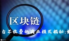 区块链平台不收费的商业模式揭秘：如何盈利？