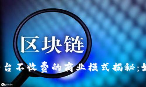 区块链平台不收费的商业模式揭秘:如何盈利?