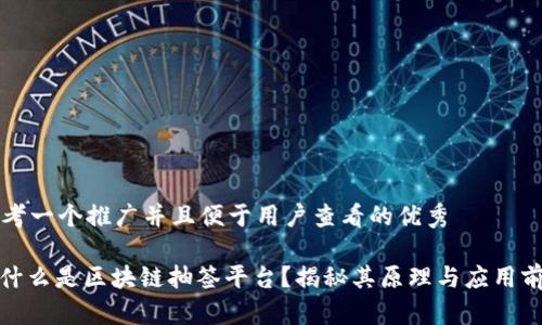 思考一个推广并且便于用户查看的优秀

: 什么是区块链抽签平台？揭秘其原理与应用前景