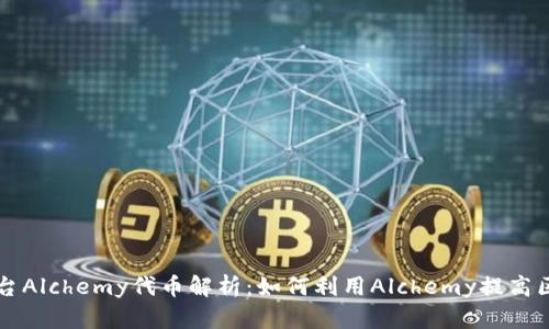 区块链开发平台Alchemy代币解析：如何利用Alchemy提高区块链开发效率