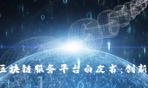 Title: 深度解析区块链服务平台白皮书：创新、发展与未来趋势