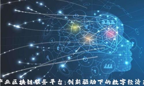 
火鸟产业区块链服务平台：创新驱动下的数字经济新模式