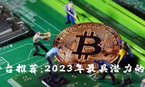 区块链平台推荐：2023年最具潜力的平台一览