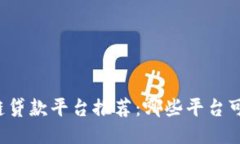 区块链贷款平台推荐：哪些平台可靠吗？