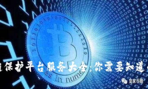 区块链保护平台服务大全：你需要知道的内容