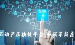 全国首个不动产区块链平台：如何革新房地产行
