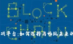 手机区块链游戏平台：如何选择与畅玩未来的数