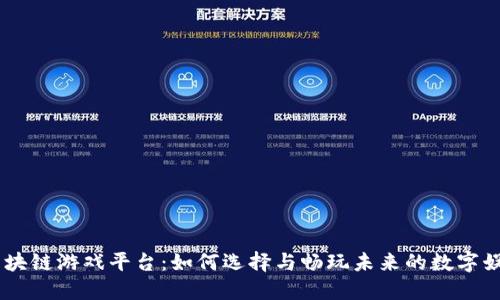 手机区块链游戏平台：如何选择与畅玩未来的数字娱乐平台