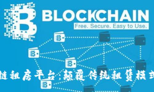 :
中国区块链租房平台：颠覆传统租赁模式的新选择