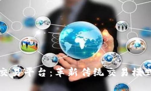 区块链实物交易平台：革新传统交易模式的未来趋势
