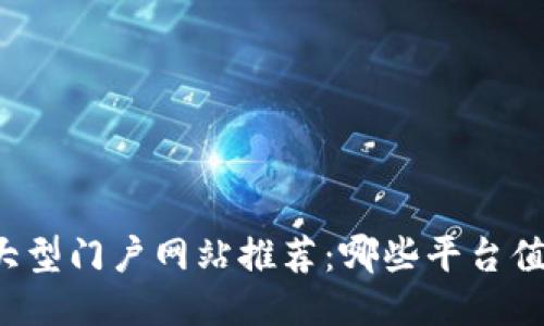 区块链大型门户网站推荐：哪些平台值得关注？