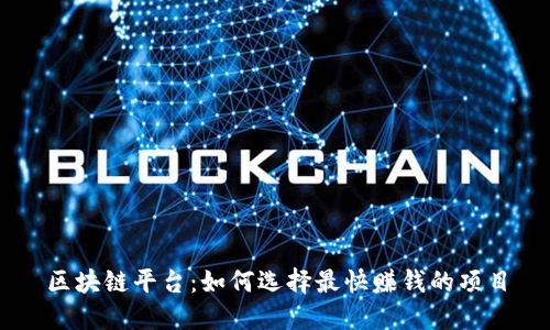 区块链平台：如何选择最快赚钱的项目