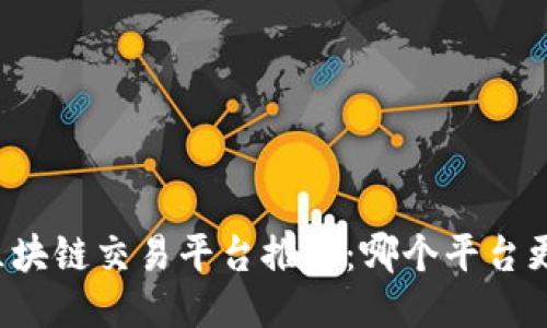 Title: 区块链交易平台推荐：哪个平台更适合您？