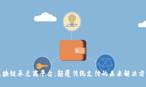 区块链承兑商平台：颠覆传统支付的未来解决方案