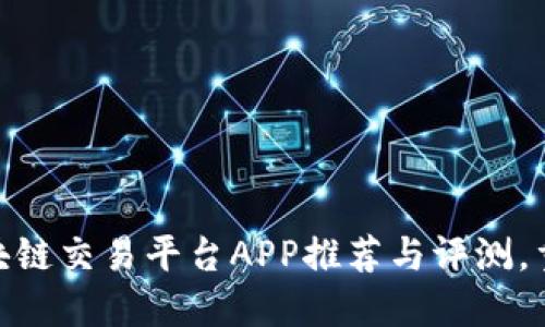 biasi区块链交易平台APP推荐与评测，重磅出击！