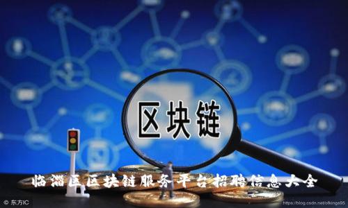 临淄区区块链服务平台招聘信息大全