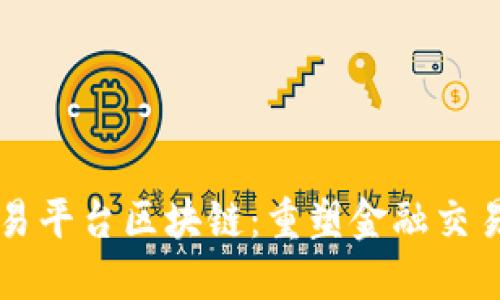 北交所交易平台区块链：重塑金融交易的新未来