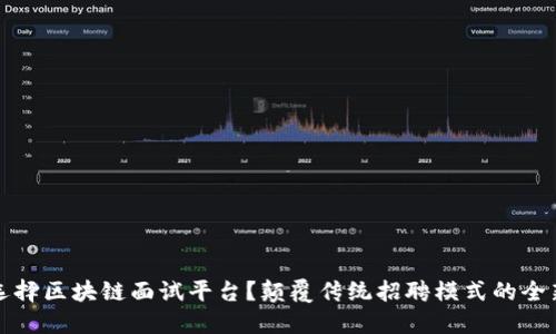 为何选择区块链面试平台？颠覆传统招聘模式的全新体验
