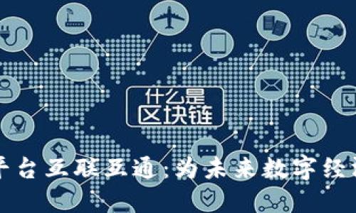 区块链云平台互联互通：为未来数字经济铺就道路