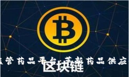区块链监管药品平台：革新药品供应链的未来