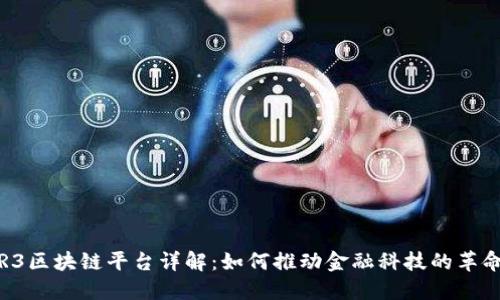 R3区块链平台详解：如何推动金融科技的革命