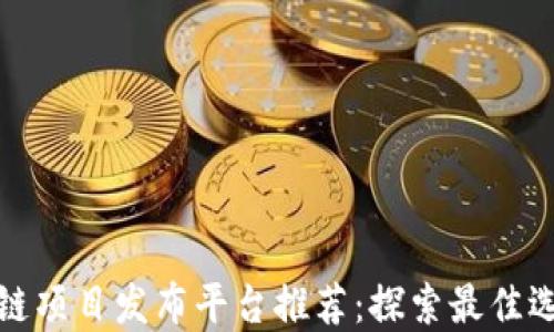 
全球区块链项目发布平台推荐：探索最佳选择与优势