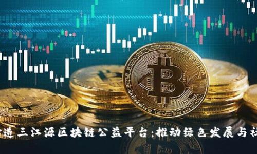 题目：打造三江源区块链公益平台：推动绿色发展与社会责任