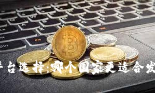 : 区块链平台选择：哪个国家更适合发展和投资？
