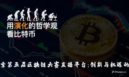 : 探索第五届区块链大赛直播平台：创新与机遇的汇聚