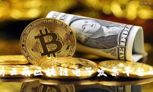 : 全面解析云南区块链电子发票平台的常见问题
