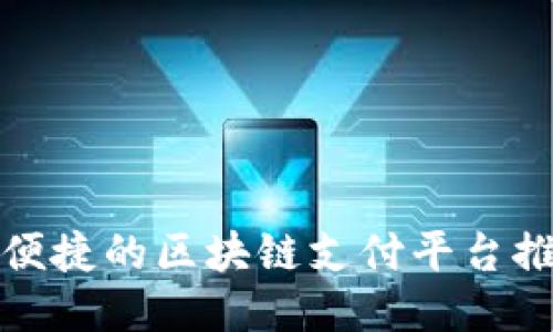 最便捷的区块链支付平台推荐