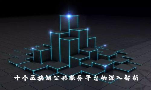 十个区块链公共服务平台的深入解析