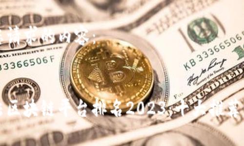 以下是您请求的内容：


正规合法区块链平台排名2023：十大推荐平台分析