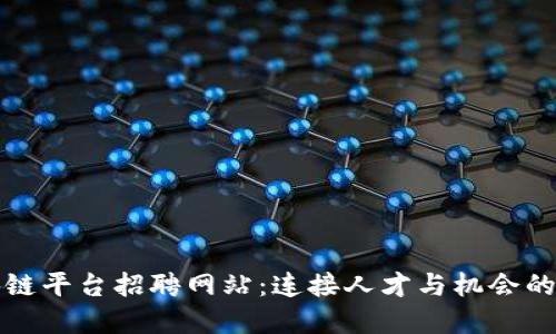 河池区块链平台招聘网站：连接人才与机会的数字桥梁