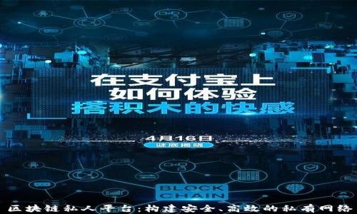 区块链私人平台:构建安全、高效的私有网络