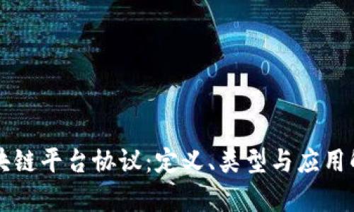 区块链平台协议:定义、类型与应用解析