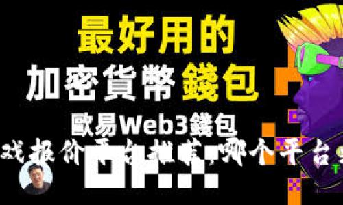 区块链游戏报价平台推荐：哪个平台更适合您？