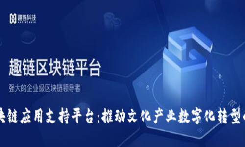 文化产业区块链应用支持平台：推动文化产业数字化转型的新时代力量