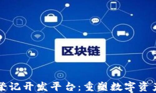 
络谱区块链登记开发平台：重塑数字资产管理新模式