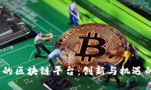  猪八戒网的区块链平台：创新与机遇的完美结合