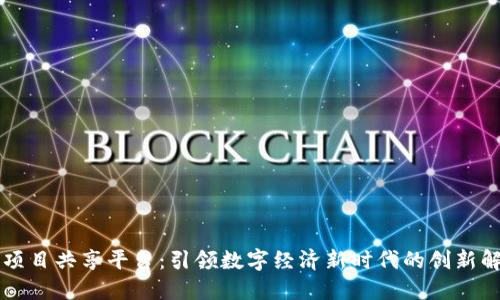 区块链项目共享平台：引领数字经济新时代的创新解决方案