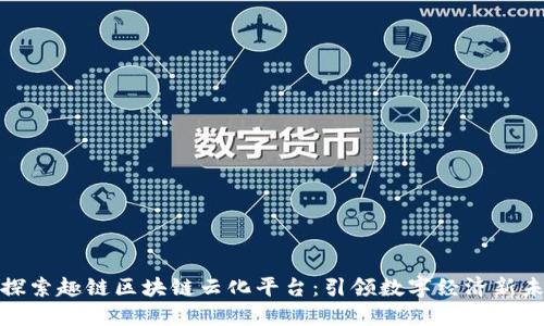 : 探索趣链区块链云化平台：引领数字经济新未来