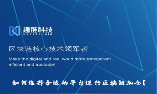 如何选择合适的平台进行区块链加仓？