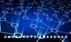 区块链金融服务平台：重塑未来金融生态