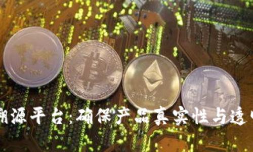 区块链产品溯源平台：确保产品真实性与透明度的新纪元