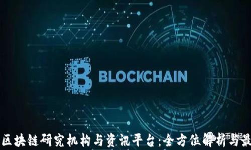 
专业的区块链研究机构与资讯平台：全方位解析与最新动态